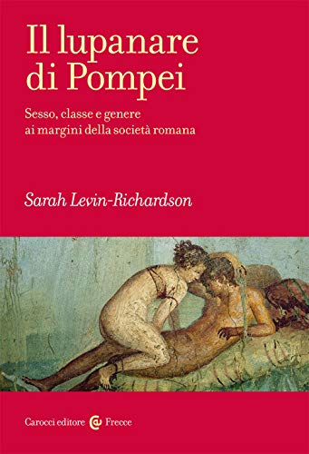 Il lupanare di Pompei. Sesso, classe e genere ai margini della società romana (Frecce, Band 302)