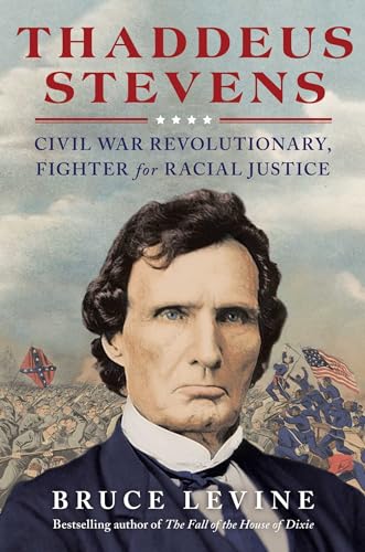 Thaddeus Stevens: Civil War Revolutionary, Fighter for Racial Justice