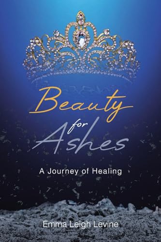 Beauty for Ashes: A Journey of Healing von Christian Faith Publishing