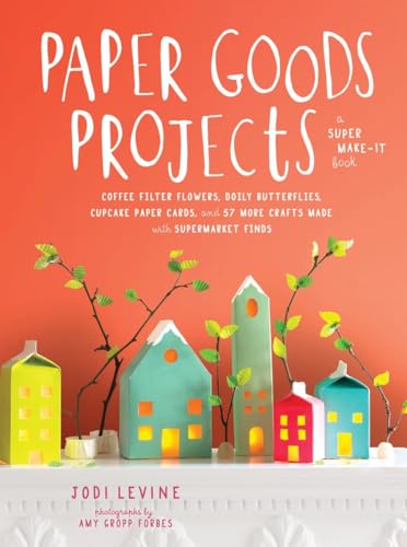 Paper Goods Projects: Coffee Filter Flowers, Doily Butterflies, Cupcake Paper Cards, and 57 More Crafts Made with Supermarket Finds von Ten Speed Press
