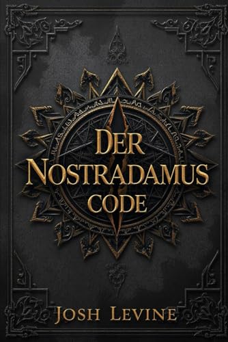 Der Nostradamus-Code: Kein Mythos. Kein Zufall. Ein Code – entschlüsselt in letzter Minute von Independently published
