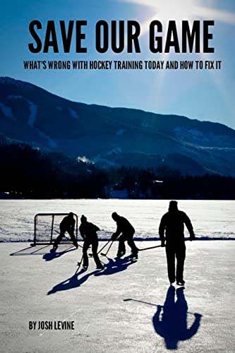 Save Our Game: What’s wrong with hockey training today and how to fix it von CREATESPACE