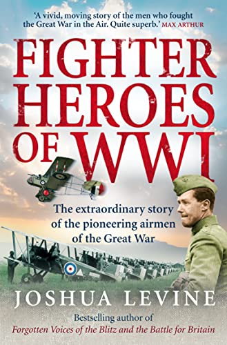 Fighter Heroes of WWI: The untold story of the brave and daring pioneer airmen of the Great War Fighter Heroes of WWI: The untold story of the brave and daring pioneer airmen of the Great War