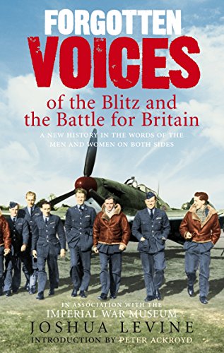 Forgotten Voices of the Blitz and the Battle For Britain: A New History in the Words of the Men and Women on Both Sides Forgotten Voices of the Blitz and the Battle For Britain: A New History in the Words of the Men and Women on Both Sides