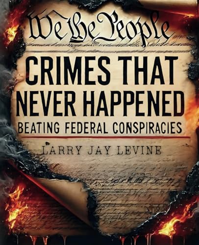 Crimes That Never Happened: Beating Federal Conspiracies von World Crime Media