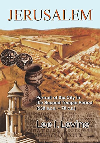 Jerusalem: Portrait of the City in the Second Temple Period (538 B.C.E.-70 C.E.): Portrait of the City in the Second Temple Period (Bce-70 Ce)