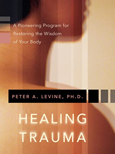 Healing Trauma: A Pioneering Program for Restoring the Wisdom of Your Body von Sounds True