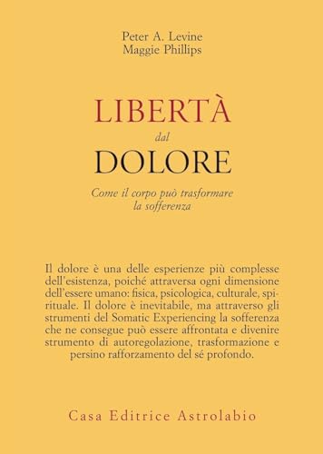 Libertà dal dolore. Come il corpo può trasformare la sofferenza (Psiche e coscienza) von Astrolabio Ubaldini