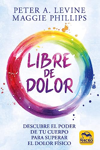 Libre de dolor: Descubre el poder de tu cuerpo para superar el dolor físico (Biblioteca del bienestar, Band 17) von Macro Ediciones