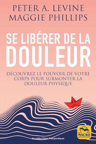 Se libérer de la douleur: Découvrez le pouvoir de votre corps pour surmonter la douleur physique Se libérer de la douleur: Découvrez le pouvoir de votre corps pour surmonter la douleur physique