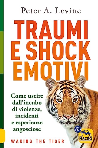 Traumi e shock emotivi. Come uscire dall'incubo di violenze, incidenti e esperienze angosciose (La biblioteca del benessere)
