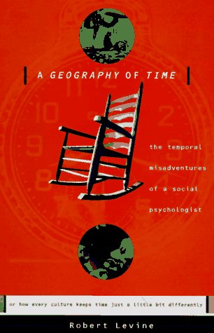 A Geography Of Time: Temporal Misadventures Of A Social Psychologist, Or How Every Culture Keeps Time Just A Little Bit Differently