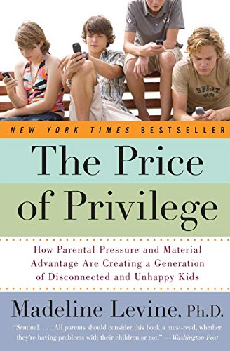 The Price of Privilege: How Parental Pressure And Material Advantage Are Creating A Generation Of Disconnected And Unhappy Kids The Price of Privilege: How Parental Pressure And Material Advantage Are Creating A Generation Of Disconnected And Unhappy Kids