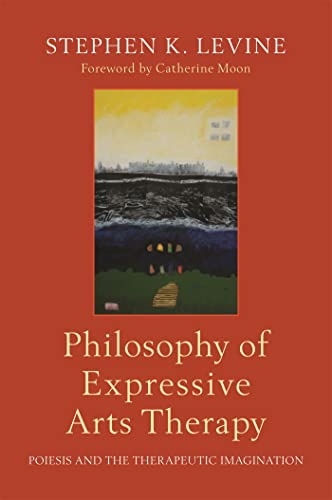 Philosophy of Expressive Arts Therapy: Poiesis and the Therapeutic Imagination von Jessica Kingsley Publishers