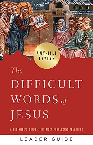 The Difficult Words of Jesus Leader Guide: A Beginner's Guide to His Most Perplexing Teachings