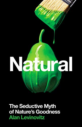 Natural: The Seductive Myth of Nature’s Goodness von Profile Books