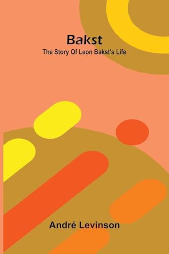 Bakst: The story of Leon Bakst's life von Alpha Edition