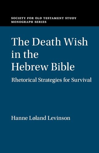The Death Wish in the Hebrew Bible: Rhetorical Strategies for Survival (Society for Old Testament Study Monographs) von Cambridge University Press