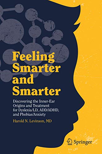 Feeling Smarter and Smarter: Discovering the Inner-Ear Origins and Treatment for Dyslexia/LD, ADD/ADHD, and Phobias/Anxiety von Springer