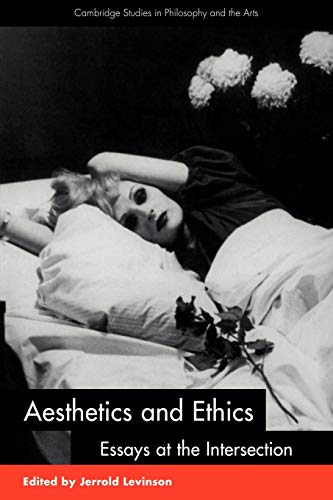 Aesthetics and Ethics: Essays at the Intersection (Cambridge Studies in Philosophy and the Arts)