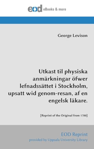 Utkast til physiska anmärkningar öfwer lefnadssättet i Stockholm, upsatt wid genom-resan, af en engelsk läkare.: [Reprint of the Original from 1780] von EOD Network
