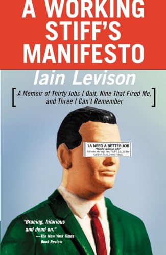 A Working Stiff's Manifesto: A Memoir of Thirty Jobs I Quit, Nine That Fired Me, and Three I Can't Remember A Working Stiff's Manifesto: A Memoir of Thirty Jobs I Quit, Nine That Fired Me, and Three I Can't Remember
