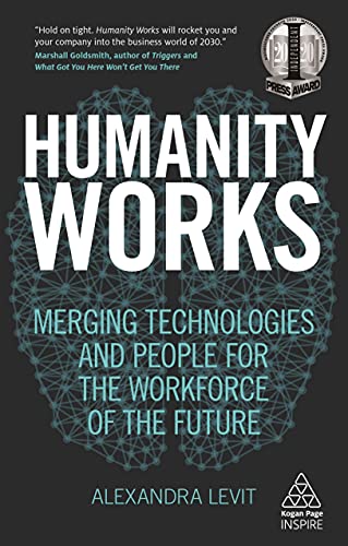 Humanity Works: Merging Technologies and People for the Workforce of the Future (Kogan Page Inspire)
