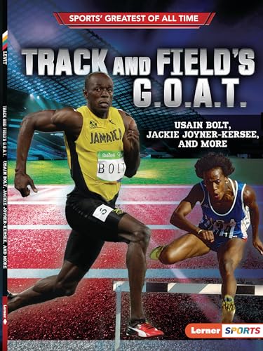 Track and Field's G.o.a.t.: Usain Bolt, Jackie Joyner-kersee, and More (Lerner Sports Sports Greatest of All Time)