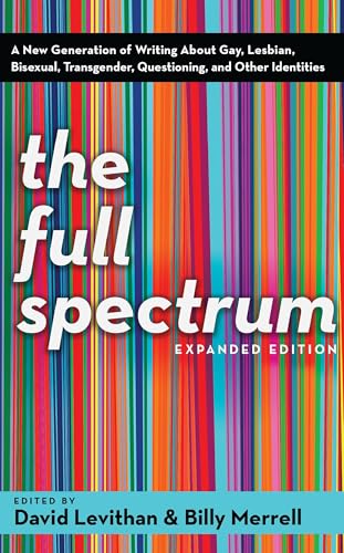 The Full Spectrum: A New Generation of Writing About Gay, Lesbian, Bisexual, Transgender, Questioning, and Other Identities The Full Spectrum: A New Generation of Writing About Gay, Lesbian, Bisexual, Transgender, Questioning, and Other Identities