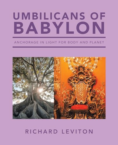 Umbilicans of Babylon: Anchorage in Light for Body and Planet von iUniverse