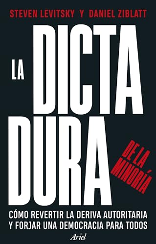 La dictadura de la minoría: Cómo revertir la deriva autoritaria y forjar una democracia para todos (Ariel)