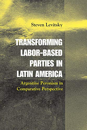 Transforming Labor-Based Parties in Latin America: Argentine Peronism in Comparative Perspective von Cambridge University Press