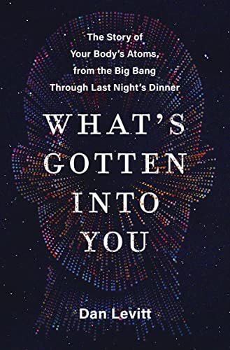 What's Gotten Into You: The Story of Your Body's Atoms, from the Big Bang Through Last Night's Dinner von Harper