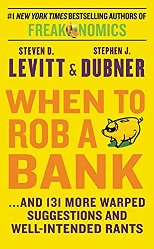 When to Rob a Bank: ...and 131 More Warped Suggestions and Well-Intended Rants