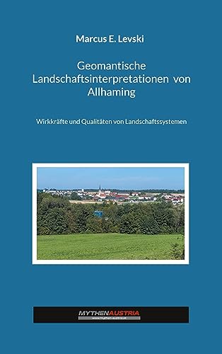 Geomantische Landschaftsinterpretationen von Allhaming: Wirkkräfte und Qualitäten von Landschaftssystemen