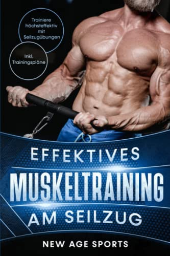 Effektives Muskeltraining am Seilzug: Trainiere höchsteffektiv mit Seilzugübungen. Inklusive Trainingsplan und Ernährungstipps, Illustrationen effektiver Übungen. Dein schnellster weg zum Traumkörper Effektives Muskeltraining am Seilzug: Trainiere höchsteffektiv mit Seilzugübungen. Inklusive Trainingsplan und Ernährungstipps, Illustrationen effektiver Übungen. Dein schnellster weg zum Traumkörper