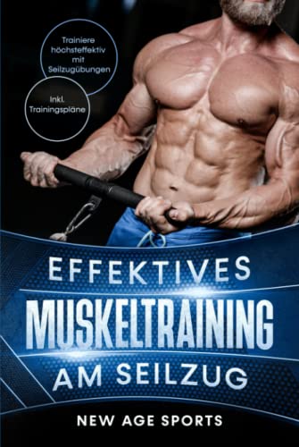 Effektives Muskeltraining am Seilzug: Trainiere höchsteffektiv mit Seilzugübungen. Inklusive Trainingsplan und Ernährungstipps, Illustrationen effektiver Übungen. Dein schnellster weg zum Traumkörper von Independently published