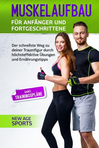 Muskelaufbau für Anfänger und Fortgeschrittene: Der schnellste Weg zu deiner Traumfigur durch höchsteffektive Übungen und Trainingstipps - Inklusive Trainingsplänen und unzähligen Illustrationen von Independently published