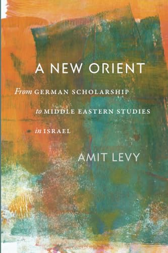 A New Orient: From German Scholarship to Middle Eastern Studies in Israel von Brandeis University Press