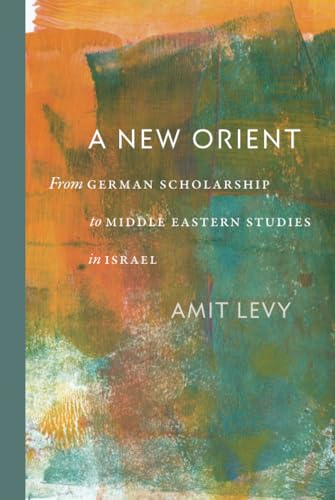 A New Orient: From German Scholarship to Middle Eastern Studies in Israel von Brandeis University Press