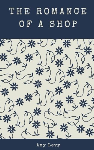 The Romance of a Shop: Four Sisters, One Bold Decision, A Business That Defies Victorian Norms von Independently published