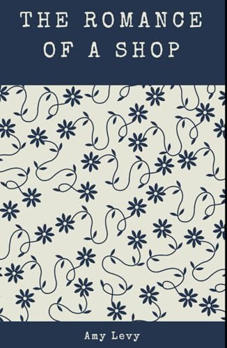 The Romance of a Shop: Four Sisters, One Bold Decision, A Business That Defies Victorian Norms von Independently published
