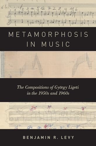 Metamorphosis in Music: The Compositions of György Ligeti in the 1950s and 1960s