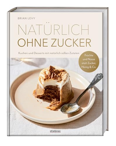 Natürlich ohne Zucker: Kuchen und Desserts mit natürlich süßen Zutaten. Früchte und Nüsse statt Zucker, Honig & Co. Das erste Backbuch ohne Zucker – 90 zuckerfreie Rezepte für alle, die es süß mögen. von Stiebner