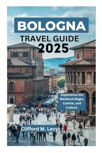 BOLOGNA TRAVEL GUIDE 2025: Experience the Medieval Magic, Cuisine, and Culture von Independently published