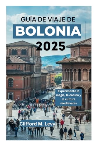 GUÍA DE VIAJE DE BOLONIA 2025: Experimente la magia, la cocina y la cultura medievales. von Independently published