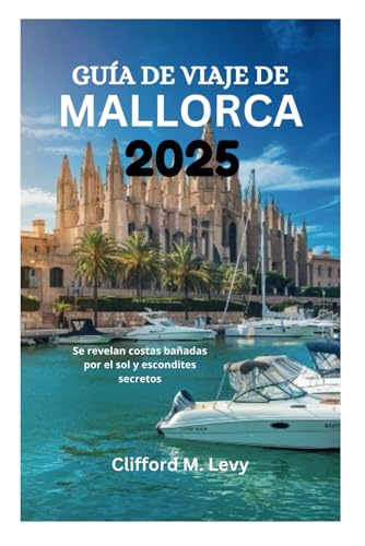 GUÍA DE VIAJE DE MALLORCA 2025: Se revelan costas bañadas por el sol y escondites secretos von Independently published