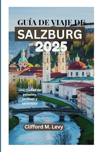 GUÍA DE VIAJE DE SALZBURGO 2025: Una ciudad de palacios, jardines y serenidad von Independently published