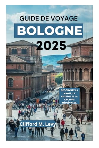 GUIDE DE VOYAGE BOLOGNE 2025: Découvrez la magie, la cuisine et la culture médiévales. von Independently published