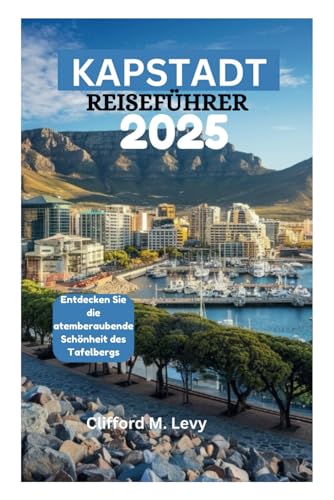 KAPSTADT REISEFÜHRER 2025: Entdecken Sie die atemberaubende Schönheit des Tafelbergs von Independently published